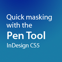 Quick Tip: Quick Masking with the Pen Tool in InDesign