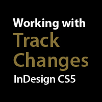 Working with Track Changes in InDesign CS5