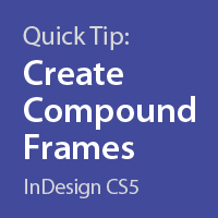 Quick Tip: Create Compound Frames in InDesign CS5